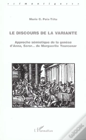 Le Discours De La Variante : Approche Sémiotique De La Genèse D'Anna, Soror... De Marguerite Yourcenar