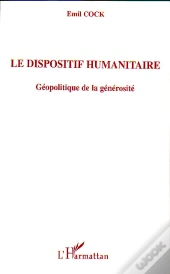 Le Dispositif Humanitaire ; Geopolitique De La Generosite
