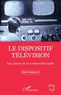 Le Dispositif Télévision : Aux Sources De La Création Télévisuelle - Preview