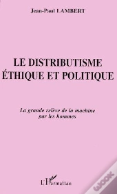 Le Distributisme Éthique Et Politique ; La Grande Relève De La Machine Par Les Hommes
