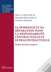 Le Dommage Et Sa Réparation Dans La Responsabilité Contractuelle Et Extracontractuelle ; Études De Droit Comparé
