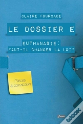 Le Dossier E - Euthanasie : Faut-Il Changer La Loi ?