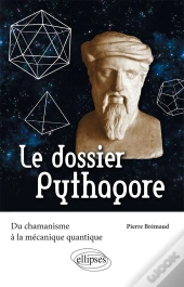 Le Dossier Pythagore ; Du Chamanisme À La Mécanique Quantique