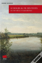 Le Doubs Au Fil Des Textes : Du Xixe Siècle À Aujourd'Hui