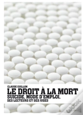 Le Droit A La Mort ; Suicide, Mode D'Emploi, Ses Lecteurs Et Ses Juges