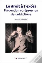 Le Droit À L'Excès : Prévention Et Répression Des Addictions