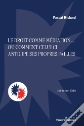 Le Droit Comme Mediation - Ou Comment Celui-Ci Anticipe Ses Propres Failles