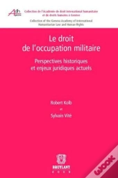 Le Droit De L'Occupation Militaire ; Perspectives Historiques Et Enjeux Juridiques Actuels