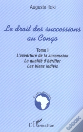 Le Droit Des Successions Au Congo T.1 ; L'Ouverture De La Succession, La Qualite D'Heritier, Les Biens Indivis