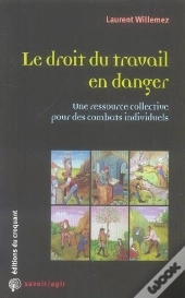 Le Droit Du Travail En Danger ; Une Ressource Collective Pour Des Combats Individuels