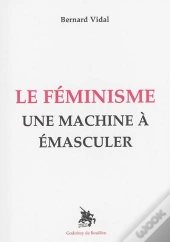 Le Féminisme : Une Machine À Émasculer