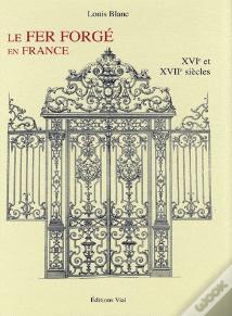 Le Fer Forgé En France T.1 ; Xviie Et Xviiie Siècles