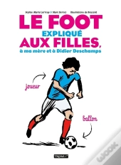 Le Foot Explique Aux Filles, A Ma Mere Et A Didier Deschamps