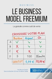 Le Freemium Business-Model Du Web ; Comment Utiliser Le Gratuit Pour Mieux Vendre ?