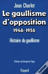 Le Gaullisme D'Opposition (1946-1958) : Histoire Du Gaullisme