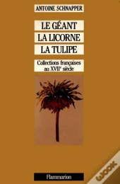 Le Geant, La Licorne Et La Tulipe ; Collections Francaises Au Xvii Siecle