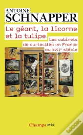 Le Géant, La Licorne Et La Tulipe ; Les Cabinets De Curiosités En France Au Xvii Siècle