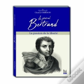Le Général Bertrand ; La Passion De La Liberté
