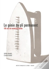 Le Genie Du Pli Permanent ; 100 Ans De Modernite Textile