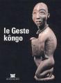 Le Geste Kongo - [Exposition, Paris, Musee Dapper, 18 Septembre 2002-19 Janvier 2003] - Preview
