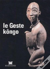 Le Geste Kongo - [Exposition, Paris, Musee Dapper, 18 Septembre 2002-19 Janvier 2003]
