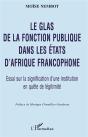 Le Glas De La Fonction Publique Dans Les Etats D'Afrique Francophone ; Essai Sur La Signification D'Une Institution - Preview