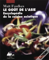 Le Goût De L'Asie ; Encyclopédie De La Cuisine Asiatique