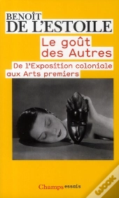 Le Goût Des Autres ; De L'Exposition Coloniale Aux Arts Premiers