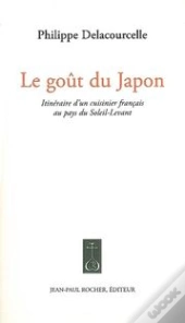 Le Goût Du Japon ; Itinéraire D'Un Cuisinier Français Au Pays Du Soleil Levant