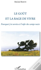 Le Goût Et La Rage De Vivre ; Pourquoi J'Ai Survécu À L'Enfer Des Camps Nazis