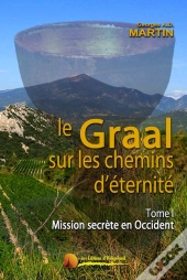 Le Graal Sur Les Chemins D'Éternité T.1 ; Mission Secrète En Occident