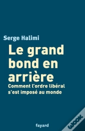 Le Grand Bond En Arriere ; Comment L'Ordre Liberal S'Est Impose Au Monde