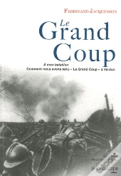 Le Grand Coup ; À Mon Bataillon, Comment Nous Avons Tenu «Le Grand Coup» À Verdun
