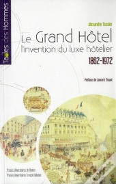 Le Grand Hôtel ; L'Invention Du Luxe Hôtelier , 1862 - 1972
