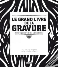 Le Grand Livre De La Gravure ; Techniques D'Hier À Aujourd'Hui