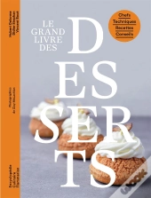 Le Grand Livre Des Desserts : Chefs, Techniques, Recettes, Conseils