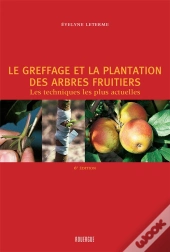 Le Greffage Et La Plantation Des Arbres Fruitiers ; Les Techniques Les Plus Actuelles (2e Édition)