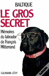 Le Gros Secret ; Memoires Du Labrador De Francois Mitterrand
