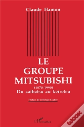Le Groupe Mitsubishi ; Du Zaibatsu Au Keiretsu, 1870-1990