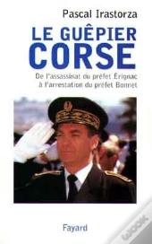 Le Guêpier Corse : De Lassassinat Du Préfet Erignac À L'Arrestation Du Préfet Bonnet
