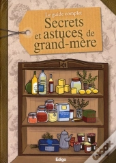 Le Guide Complet - Secrets Et Astuces De Grand-Mere