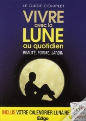 Le Guide Complet Vivre Avec La Lune Au Quotidien. Beaute, Forme, Jardin