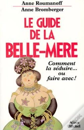 Le Guide De La Belle-Mère : Comment La Séduire... Ou Faire Avec !