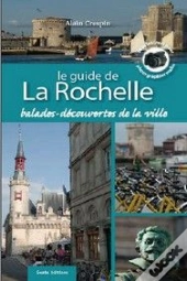 Le Guide De La Rochelle ; Balades, Découvertes De La Ville