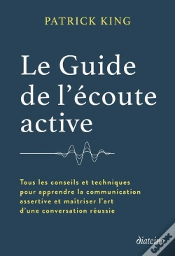 Capa do artigo Le Guide De L'Écoute Active - Tous Les Conseils Et Techniques Pour Apprendre La Communication Assertive Et Maîtriser L'Art D'Une Con
