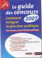 Le Guide Des Concours 2007 ; Comment Intégrer La Fonction Publique ; Tous Niveaux, Toutes Fonctions Publiques - Preview
