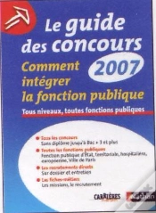 Capa do artigo Le Guide Des Concours 2007 ; Comment Intégrer La Fonction Publique ; Tous Niveaux, Toutes Fonctions Publiques