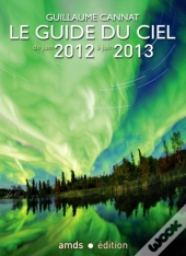 Le Guide Du Ciel 2012-2013/Tous Les Spectacles Celestes De Juin 2012 A Juin 2013