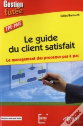 Le Guide Du Client Satisfait. Le Management Des Processus Pas A Pas.