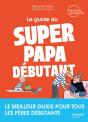 Le Guide Du Super Papa Débutant : Le Meilleur Guide Pour Tous Les Pères Débutants - Preview